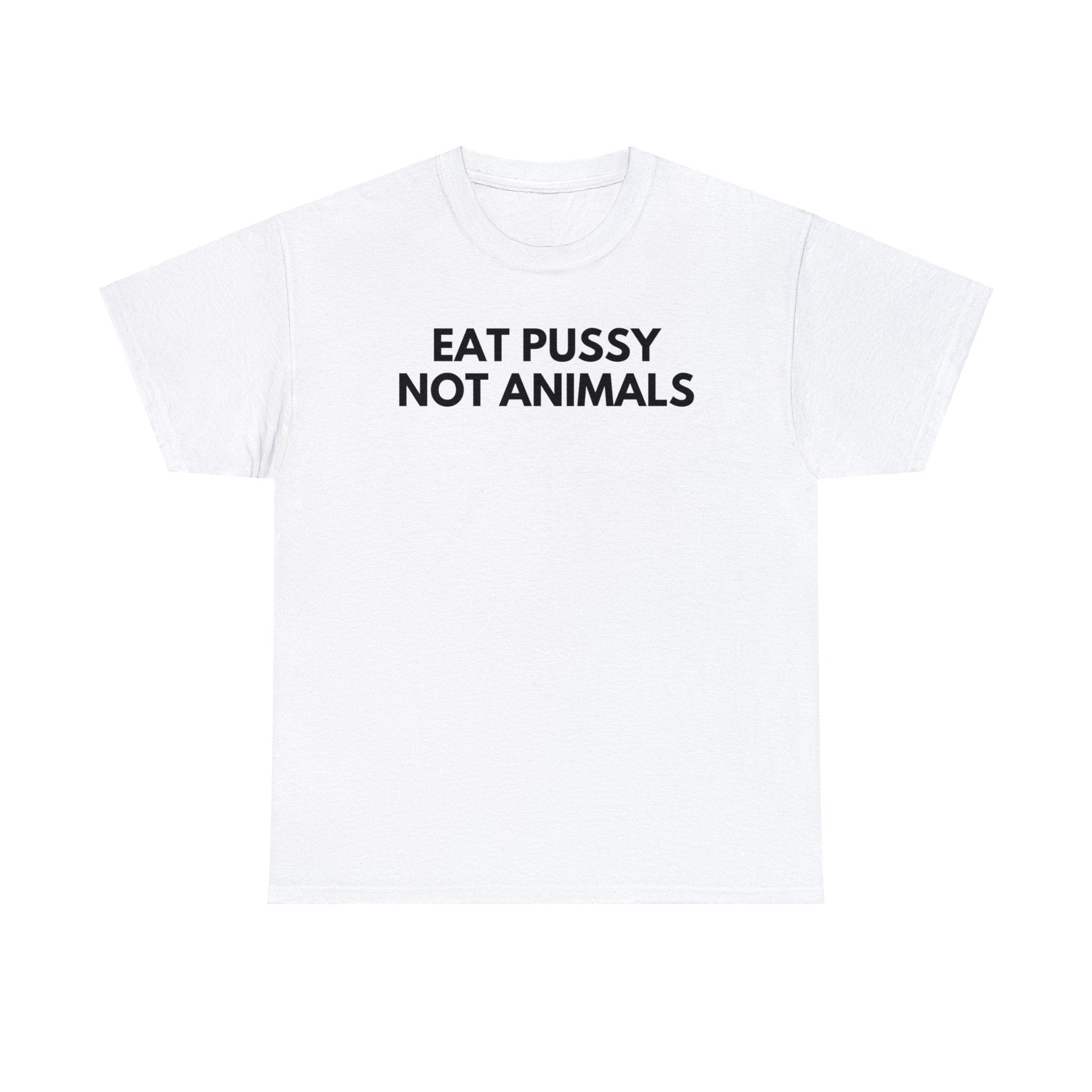 Eat Pussy Not Animals - Tee - Randomz