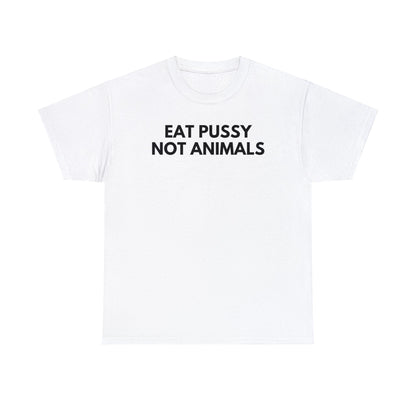 Eat Pussy Not Animals - Tee - Randomz