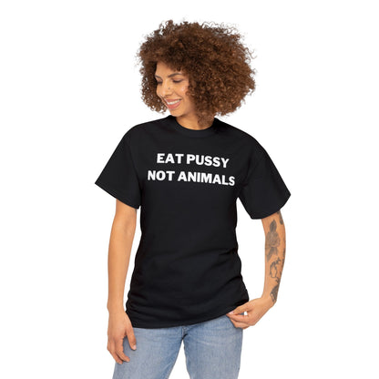 Eat Pussy Not Animals - Tee - Randomz