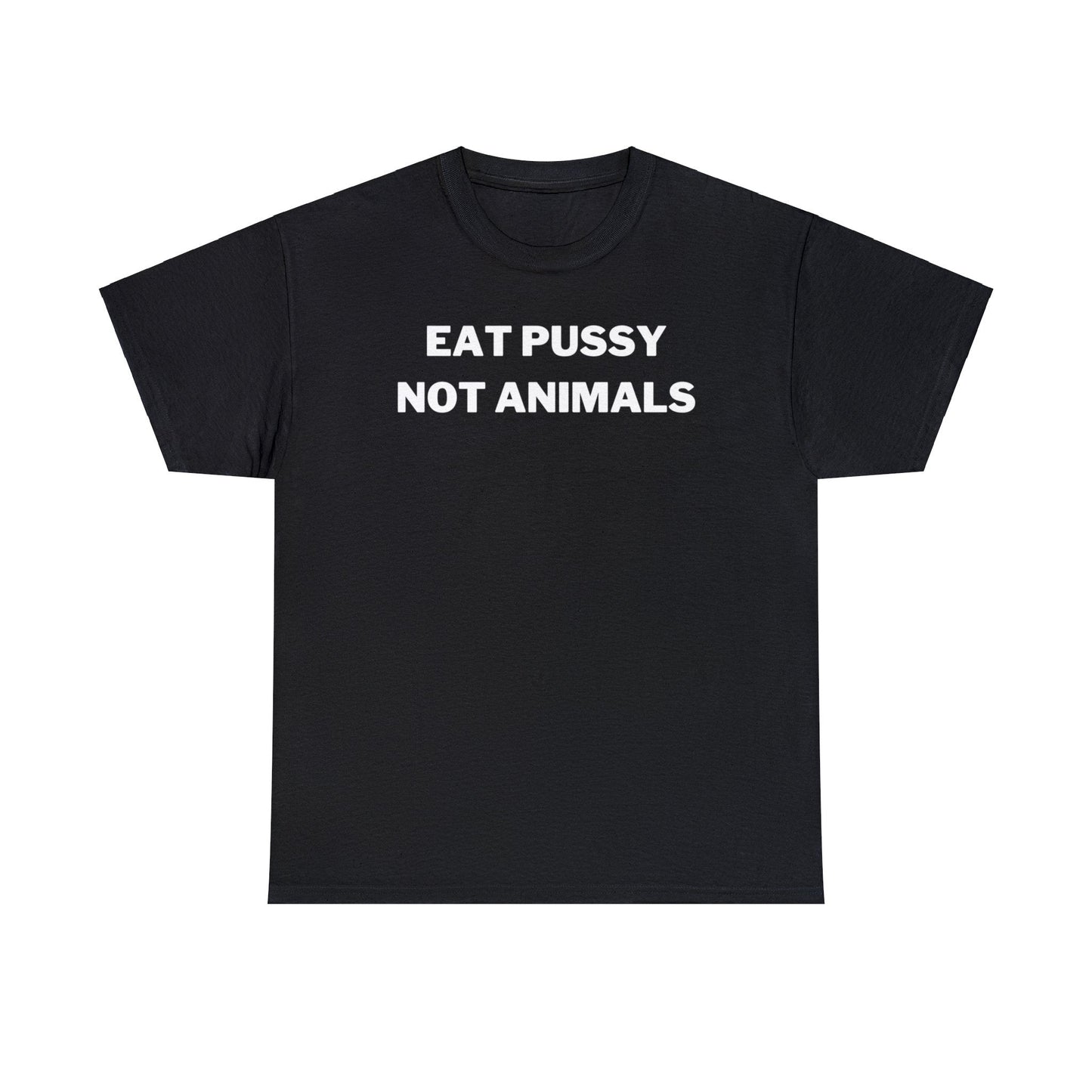 Eat Pussy Not Animals - Tee - Randomz