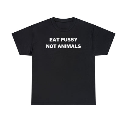 Eat Pussy Not Animals - Tee - Randomz