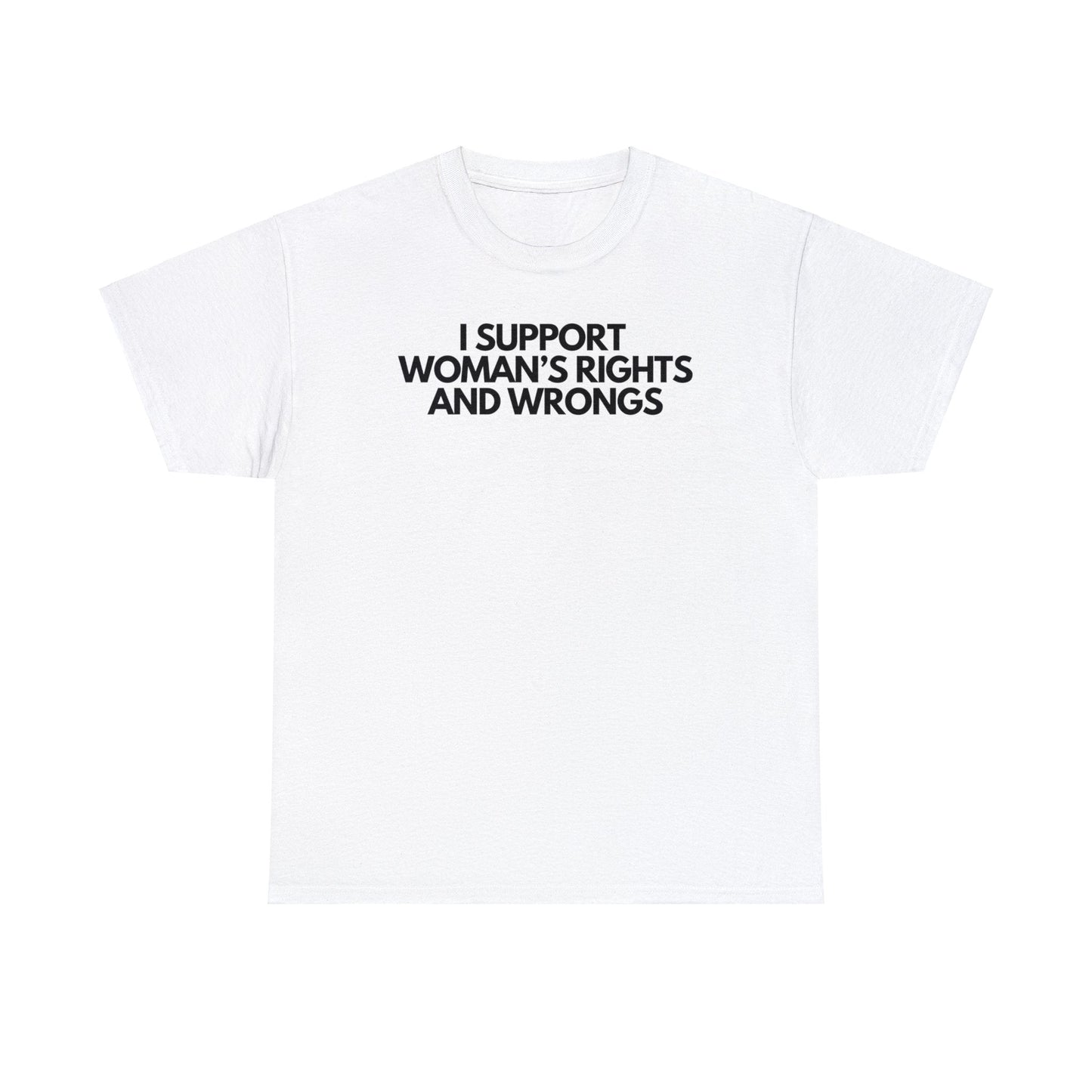 I Support Woman's Rights And Wrongs - Tee - Randomz