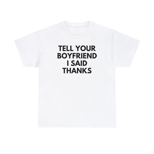 Tell Your Boyfriend I Said Thanks - Tee - Randomz